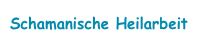 Schamanische Heilarbeit